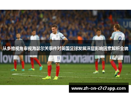 从多维视角审视海瑟尔关事件对英国足球发展深层影响因素解析全貌