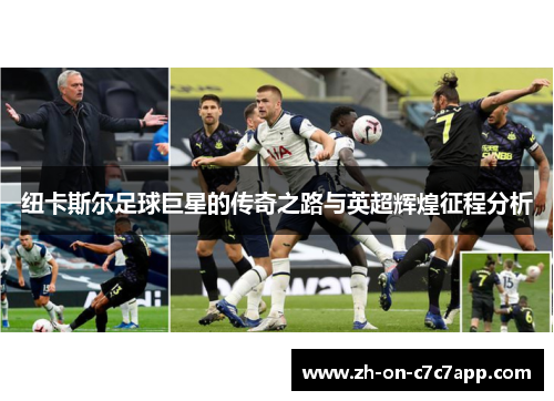 纽卡斯尔足球巨星的传奇之路与英超辉煌征程分析