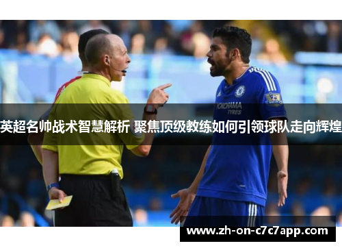 英超名帅战术智慧解析 聚焦顶级教练如何引领球队走向辉煌