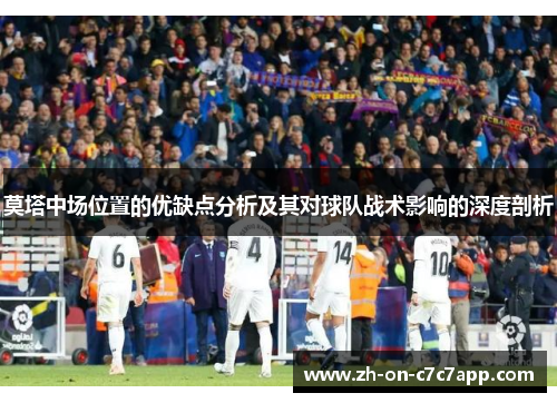 莫塔中场位置的优缺点分析及其对球队战术影响的深度剖析