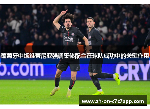 葡萄牙中场维蒂尼亚强调集体配合在球队成功中的关键作用