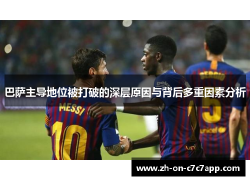 巴萨主导地位被打破的深层原因与背后多重因素分析