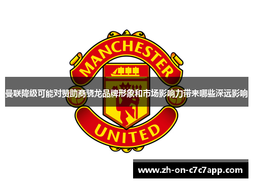 曼联降级可能对赞助商骁龙品牌形象和市场影响力带来哪些深远影响