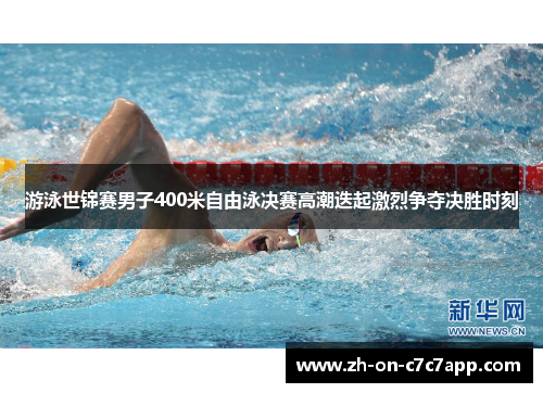 游泳世锦赛男子400米自由泳决赛高潮迭起激烈争夺决胜时刻